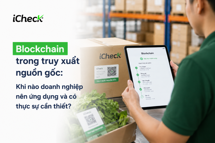 Blockchain trong truy xuất nguồn gốc: Khi nào doanh nghiệp nên ứng dụng và có thực sự cần thiết?
