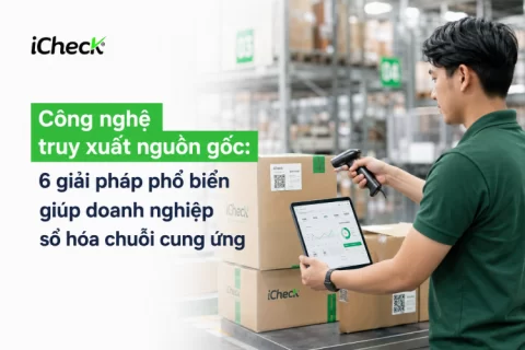Công nghệ truy xuất nguồn gốc: 6 giải pháp phổ biến giúp doanh nghiệp số hóa chuỗi cung ứng